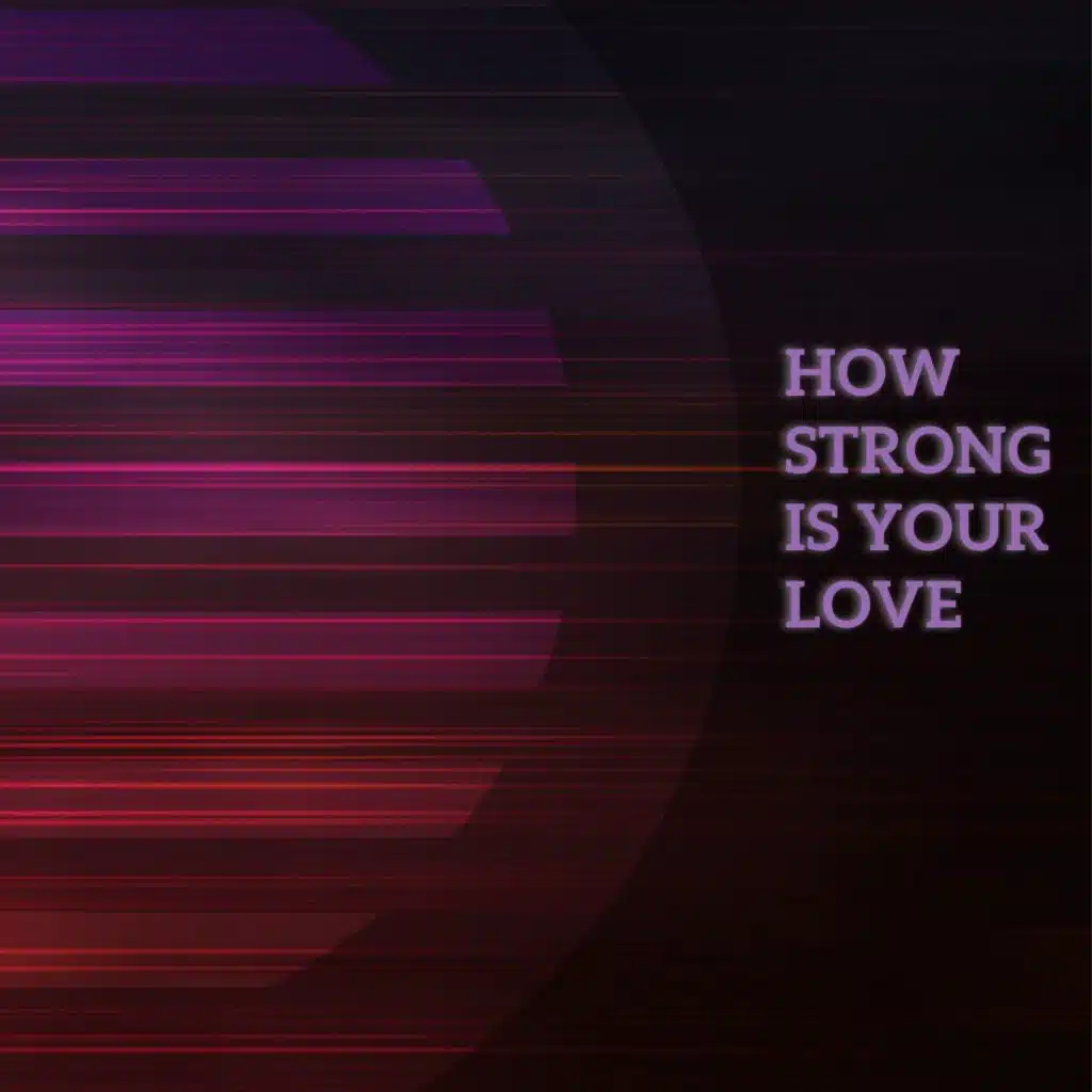 How Strong Is Your Love