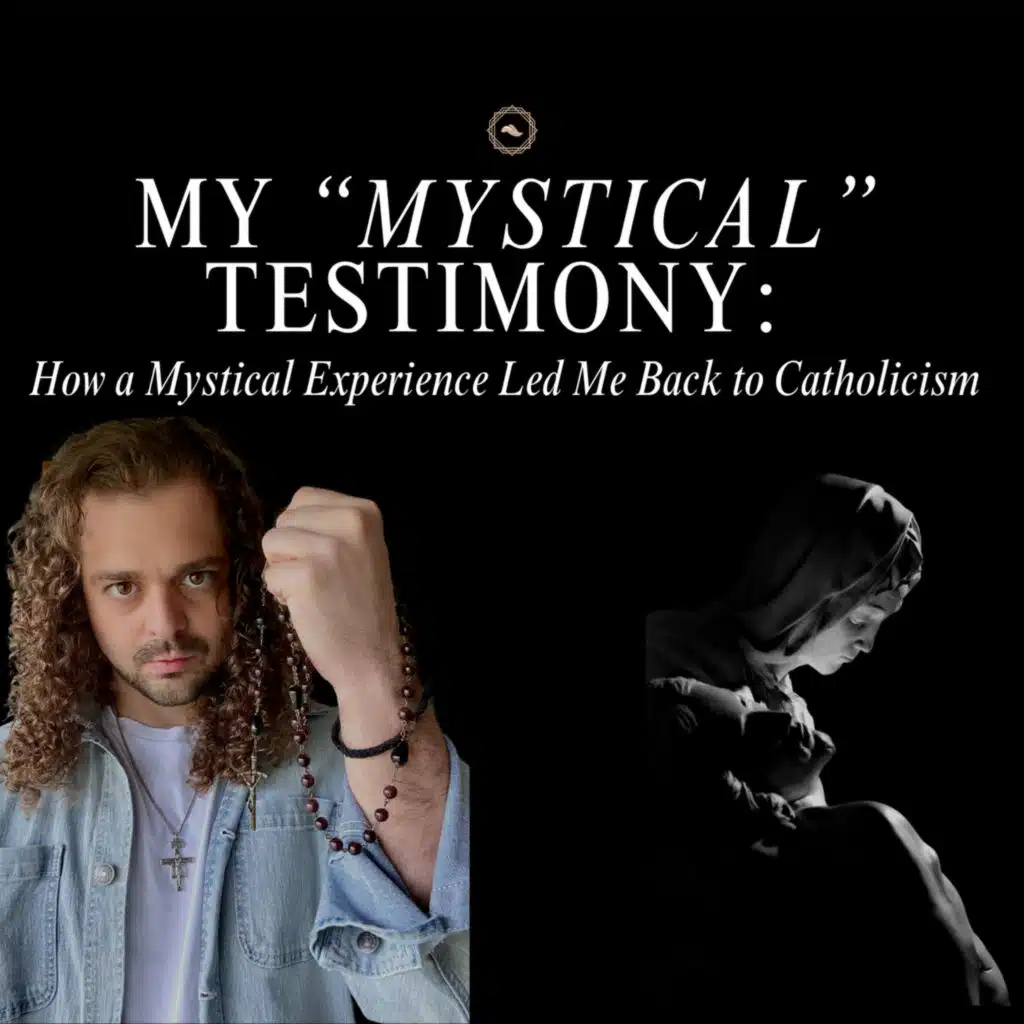 My "Mystical" Testimony: The Mystical Experience That Brought Me Back to Catholicism