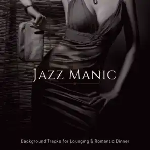 Jazz Manic -  Background Tracks For Lounging & Romantic Dinner