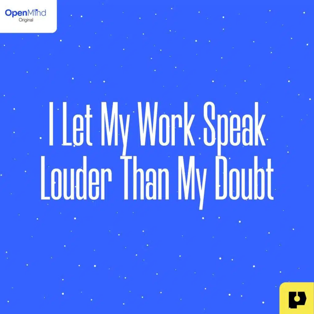 I Let My Work Speak Louder Than My Doubt