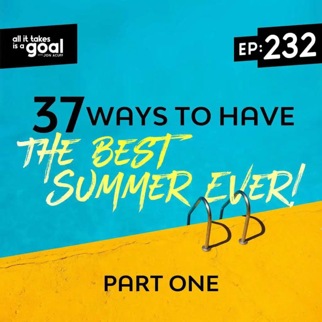 ATG 232: 37 Ways to Have the Greatest Summer Ever (Part 1)