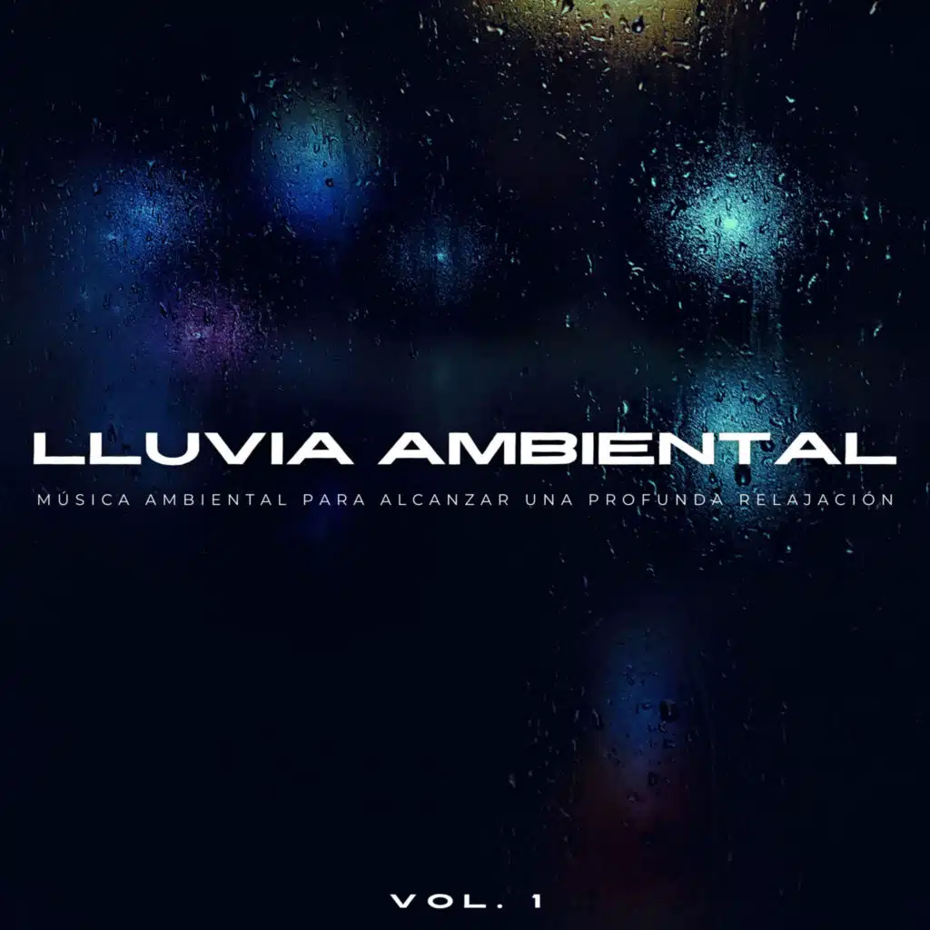 Lluvia Ambiental: Música Ambiental Para Alcanzar Una Profunda Relajación Vol. 1