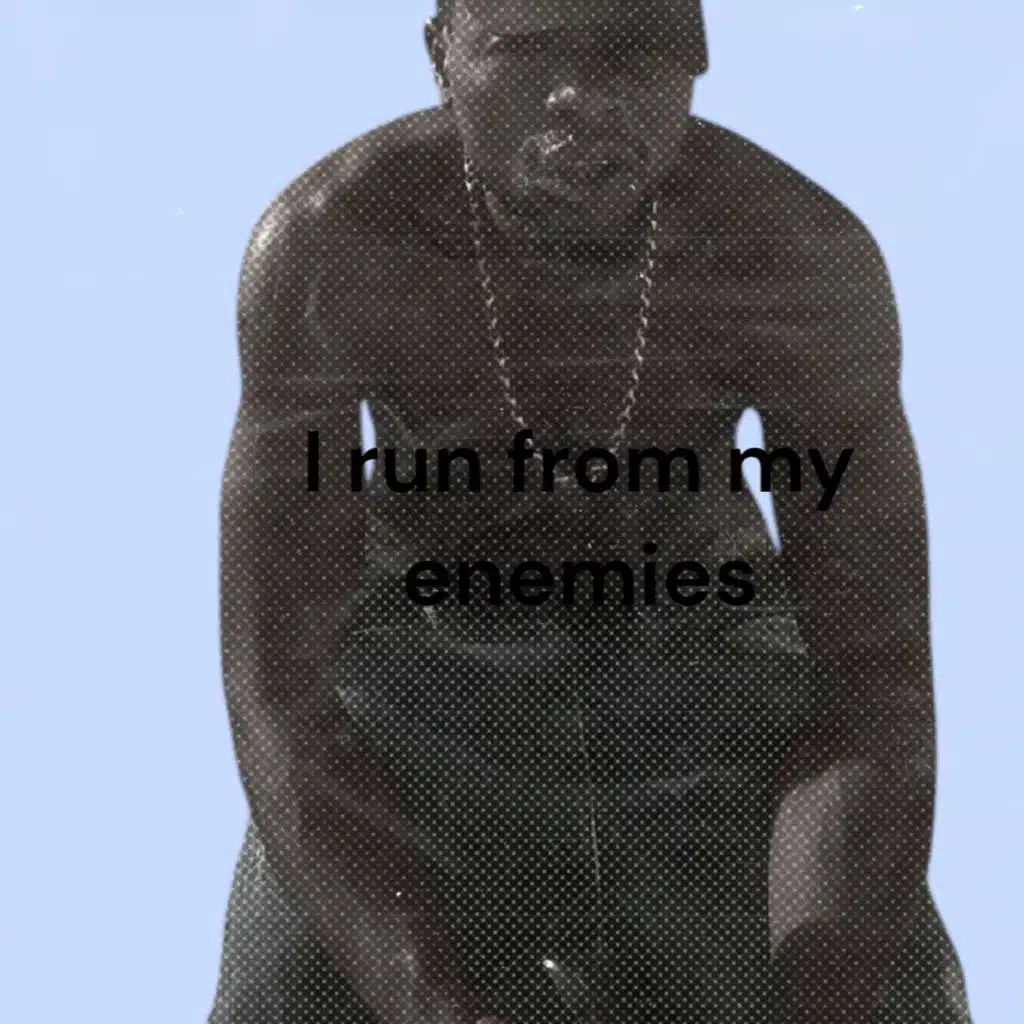 I run from my enemies