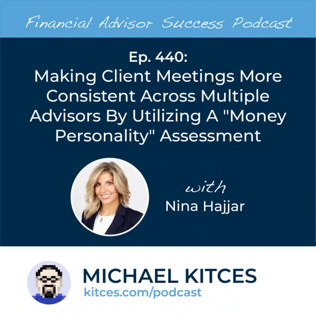 Ep 440: Making Client Meetings More Consistent Across Multiple Advisors By Utilizing A "Money Personality" Assessment with Nina Hajjar