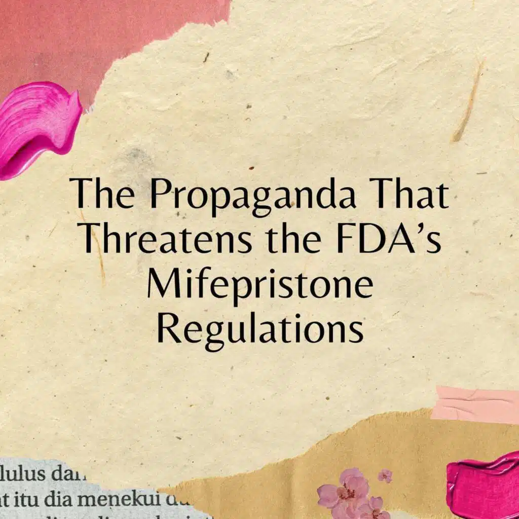 The Propaganda That Threatens the FDA’s Mifepristone Regulations