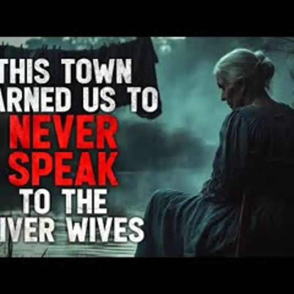 "This Town Warned us to Never Speak to the River Wives" Creepypasta