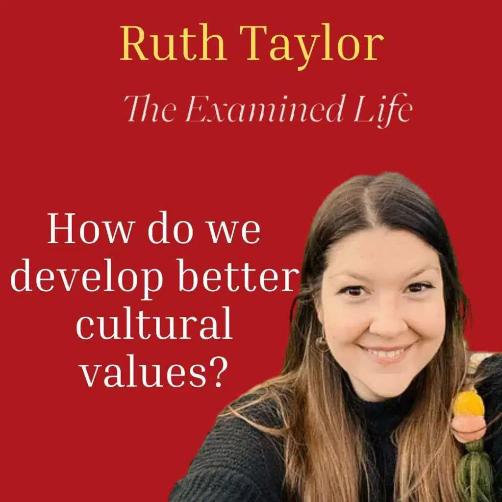 Ruth Taylor - How do we develop better cultural values?