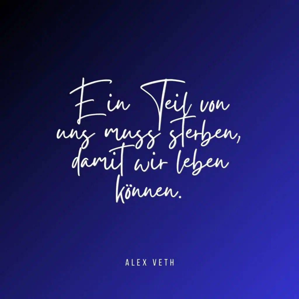 Ein Teil von uns muss sterben, damit wir leben können.