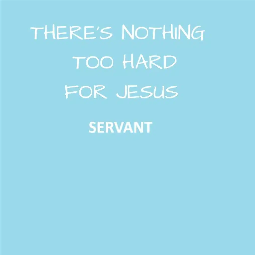 There's Nothing Too Hard for Jesus