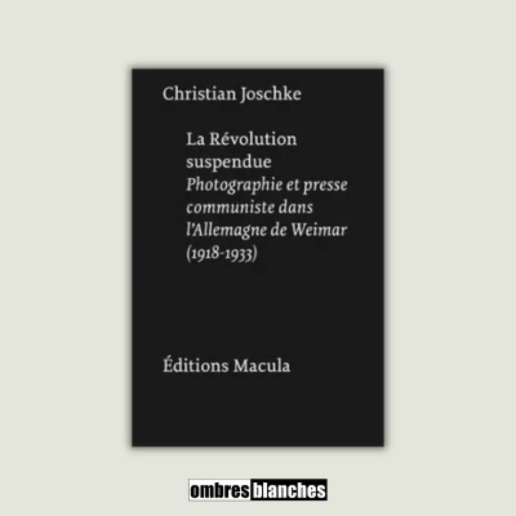 Christian Joschke → La Révolution suspendue. Photographie et presse communiste dans l’Allemagne de Weimar (1918-1933)
