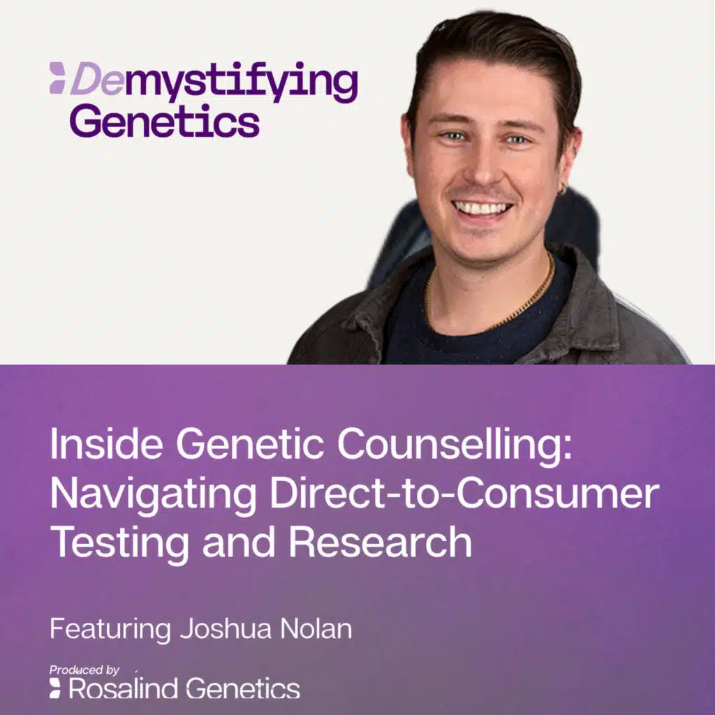 Inside Genetic Counselling: Navigating Direct-to-Consumer Testing and Research. Demystifying Genetics with Joshua Nolan