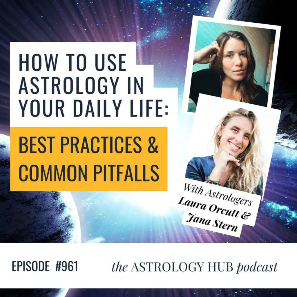 How to Use Astrology in Daily Life: Best Practices & Common Pitfalls w/ Laura Orcutt & Jana Stern