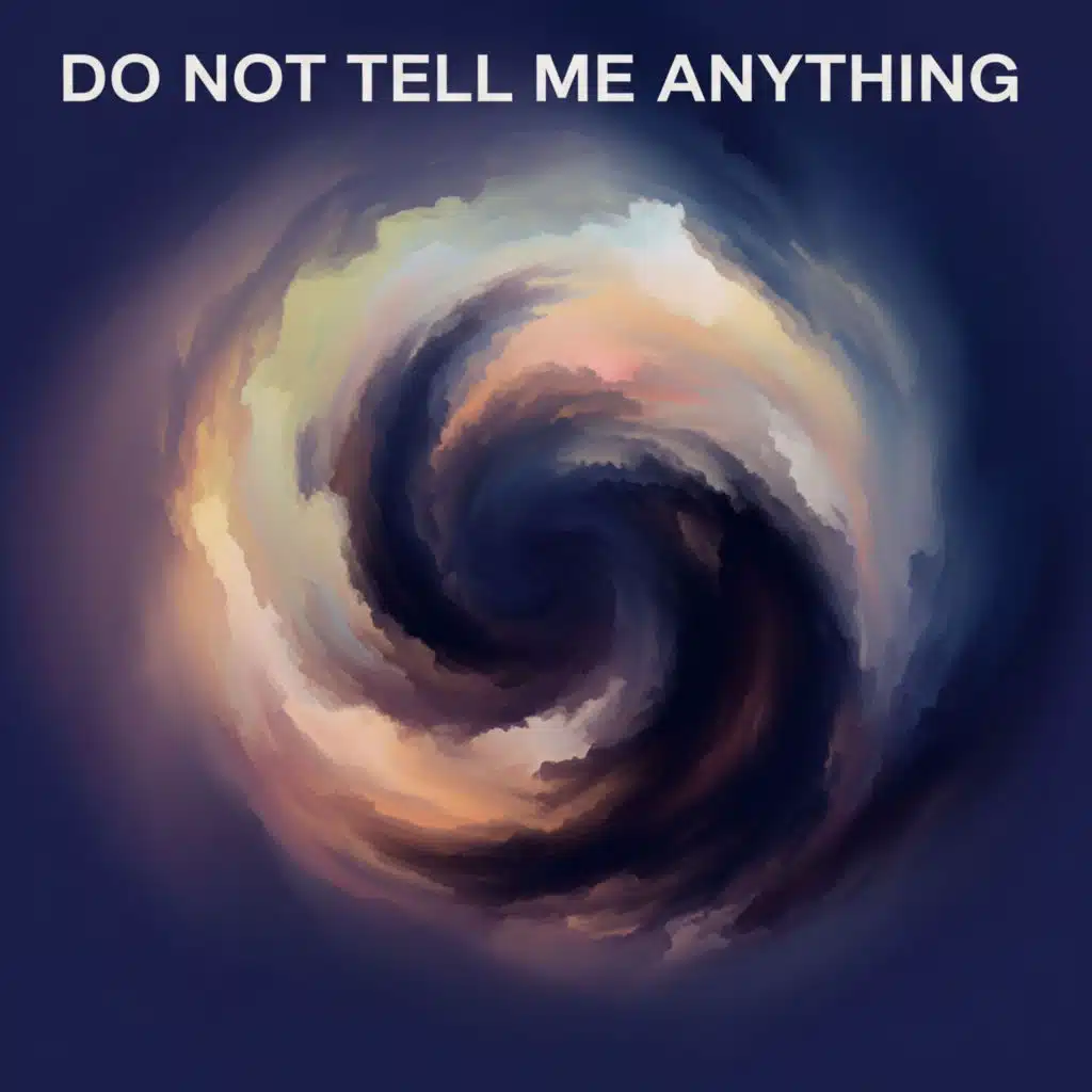 Do not tell me anything