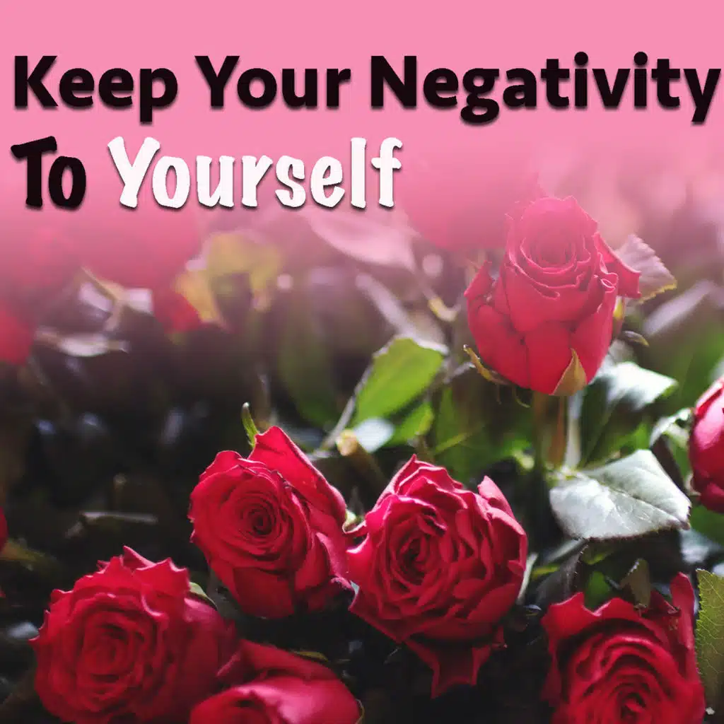 Keep Your Negativity To Yourself