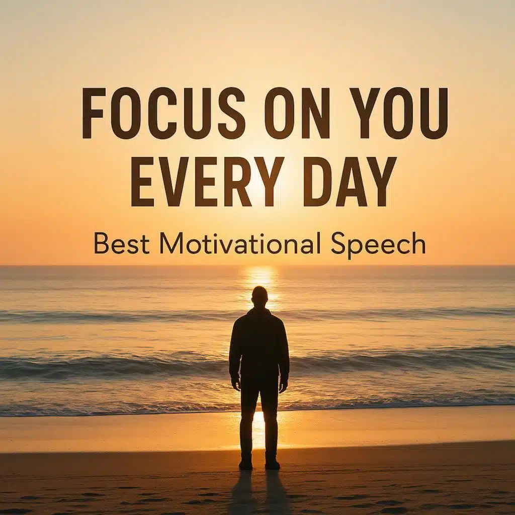 FOCUS ON YOU EVERY DAY – Best Motivational Speech for Personal Growth
