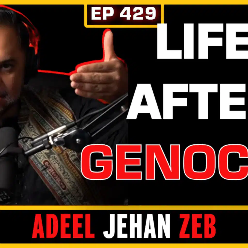EP 429: Life after Genocide | Adeel Jehan Zeb