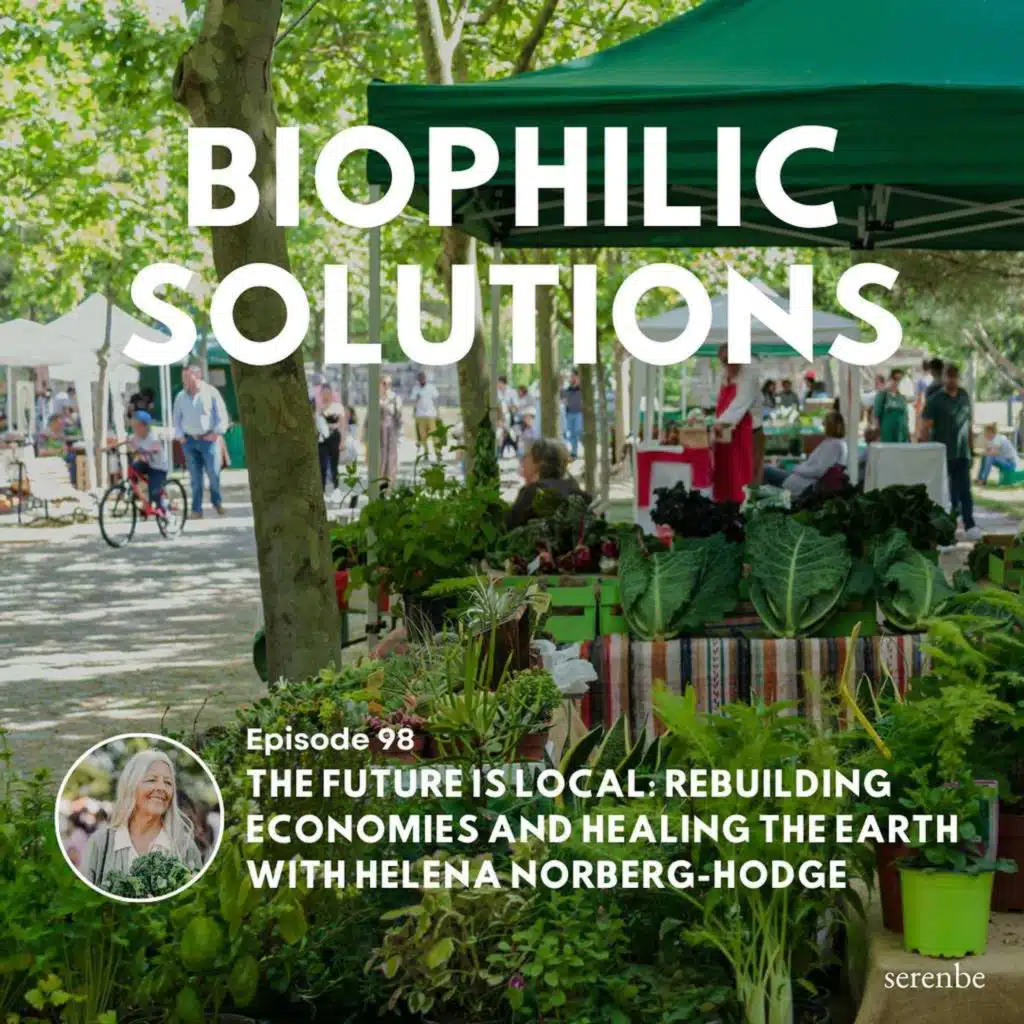 The Future Is Local: Rebuilding Economies and Healing the Earth with Helena Norberg-Hodge