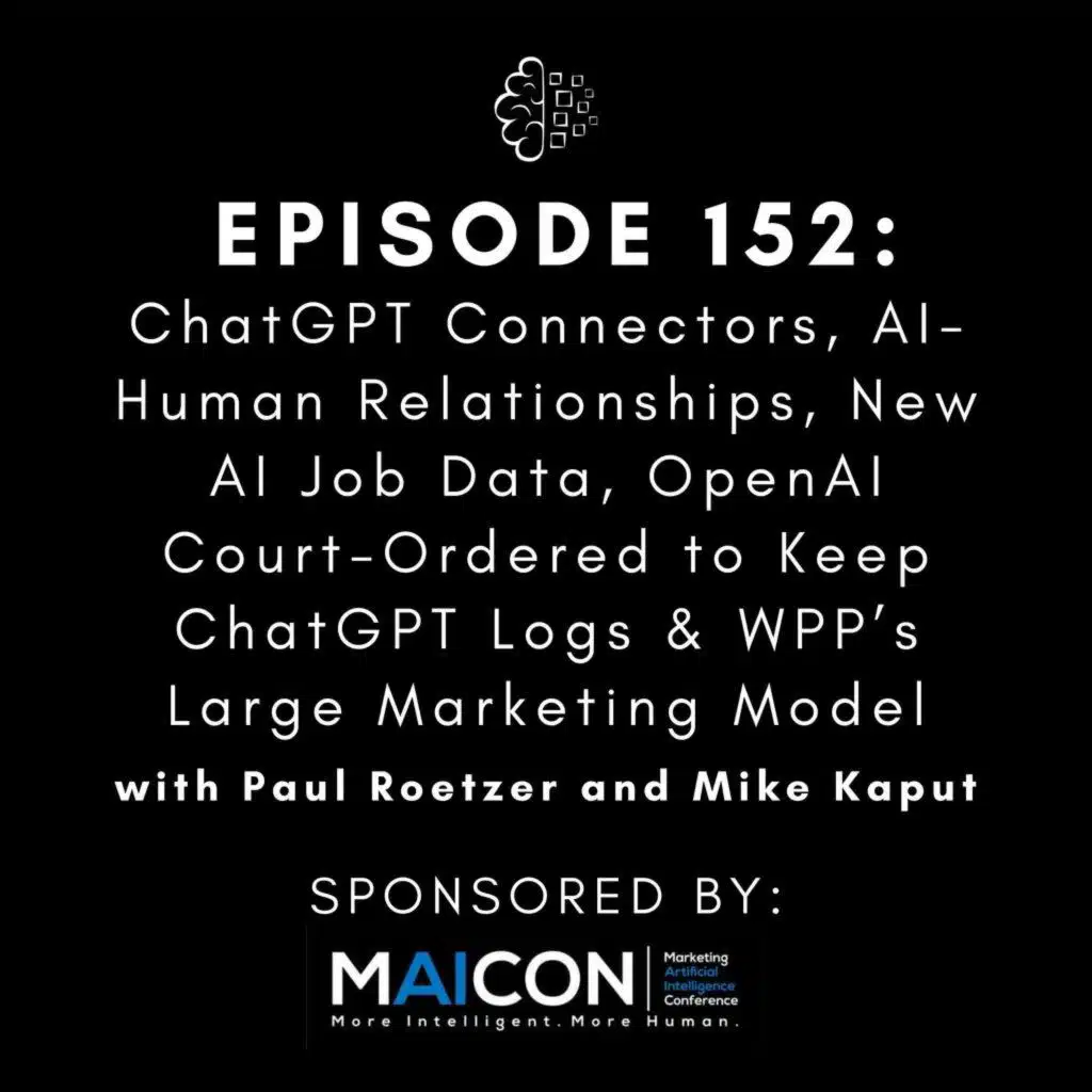 #152: ChatGPT Connectors, AI-Human Relationships, New AI Job Data, OpenAI Court-Ordered to Keep ChatGPT Logs & WPP’s Large Marketing Model
