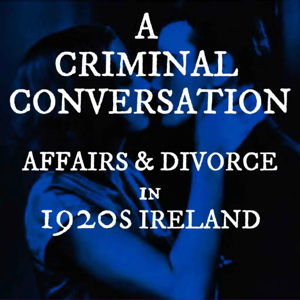 [Classic Replay] A Criminal Conversation: Affairs & Divorce in 1920s Ireland