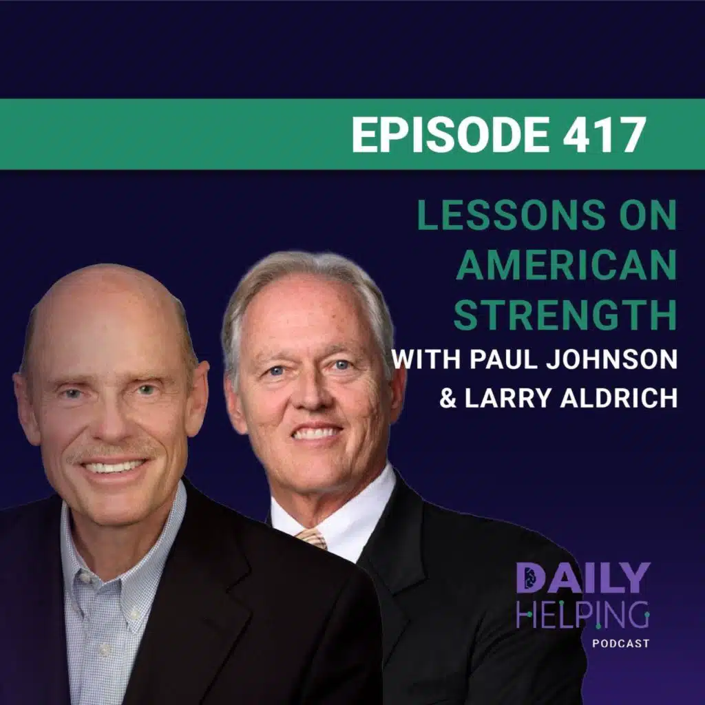 417. “Fear Sells, Optimism Builds” | Lessons on American Strength with Paul Johnson & Larry Aldrich