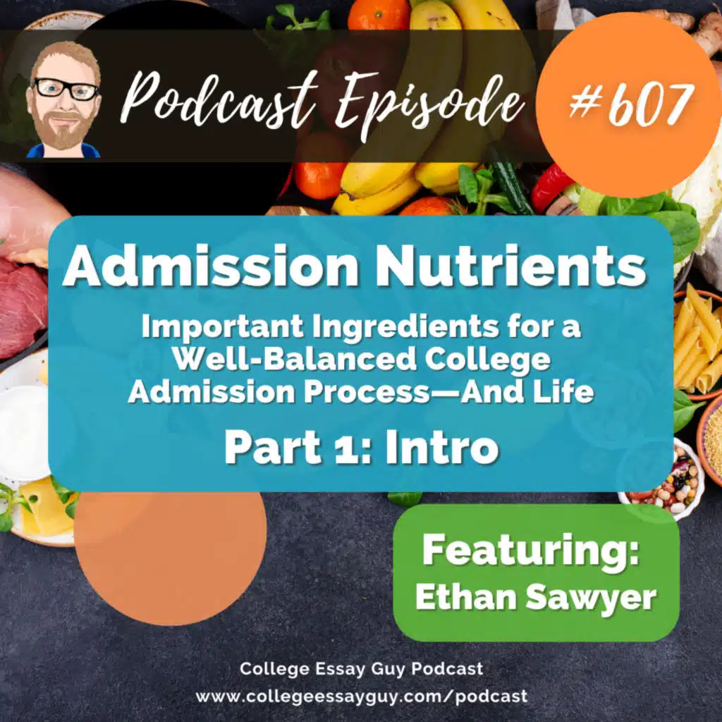 607: Admission Nutrients (Part 1 of 6: Intro): Important Ingredients for a Well-Balanced College Admission Process—And Life