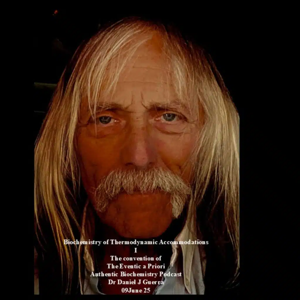 Biochemistry of Thermodynamic Accommodations I .The convention of The Eventic a Priori Authentic Biochemistry Podcast Dr Daniel J Guerra 09June 25