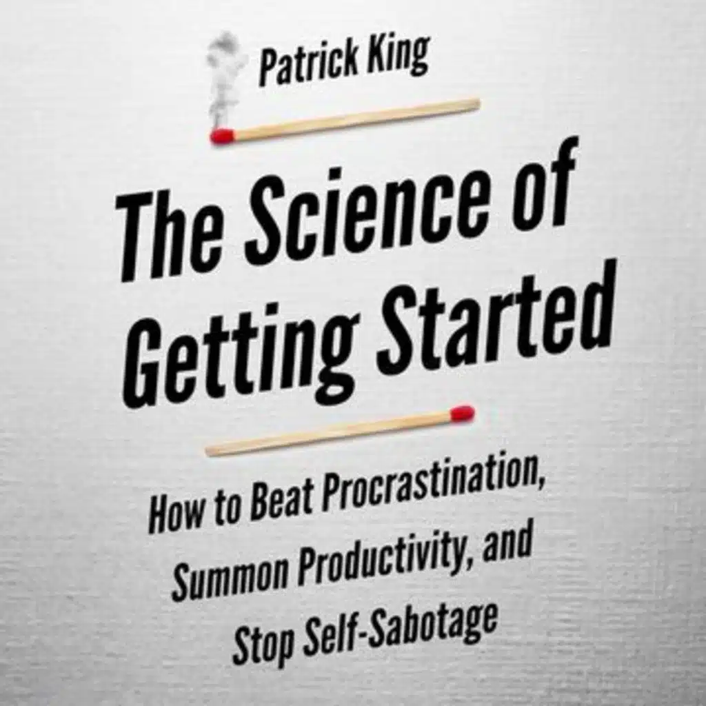 Conquer Procrastination: Uncover the Science of Getting Started with Patrick King