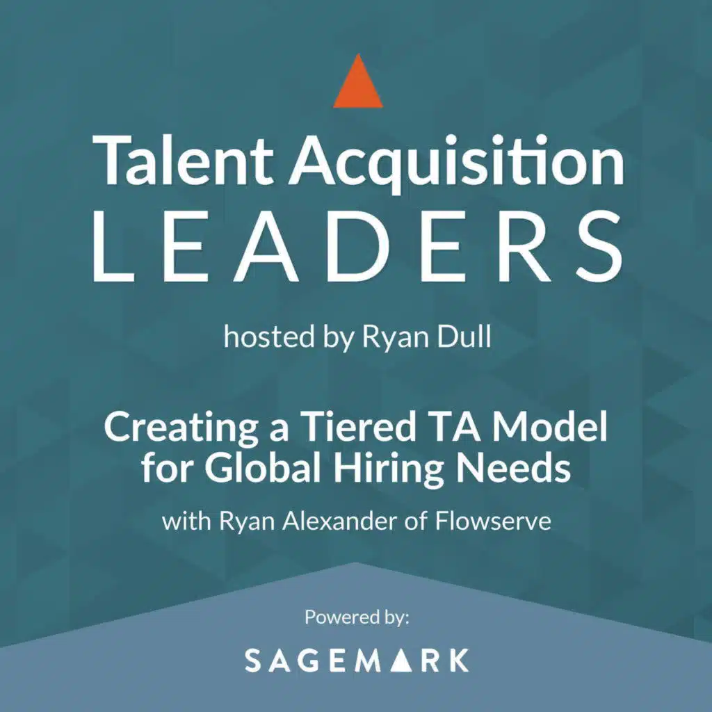 Creating a Tiered TA Model for Global Hiring Needs with Ryan Alexander of Flowserve