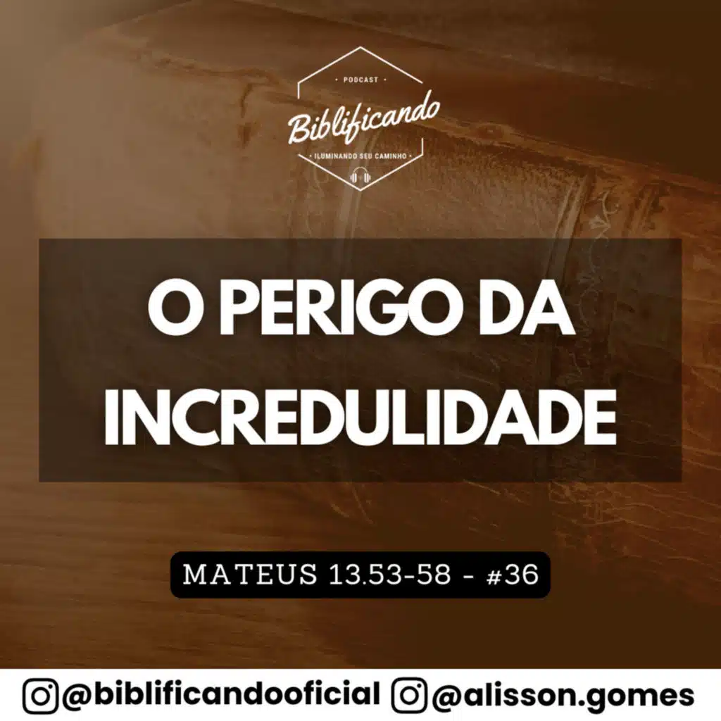 Ep. 178 - O Perigo da Incredulidade | Estudos em Mateus | Mateus 13.53-58