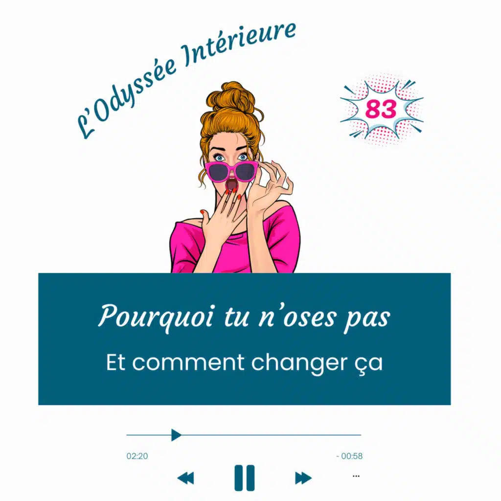 83- Pourquoi tu n’oses pas (et comment changer ça)