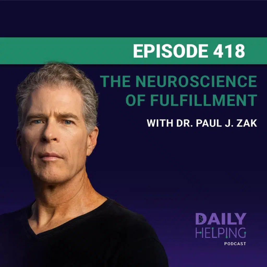 418. “It Only Takes Six Moments” | The Neuroscience of Fulfillment with Dr. Paul J. Zak