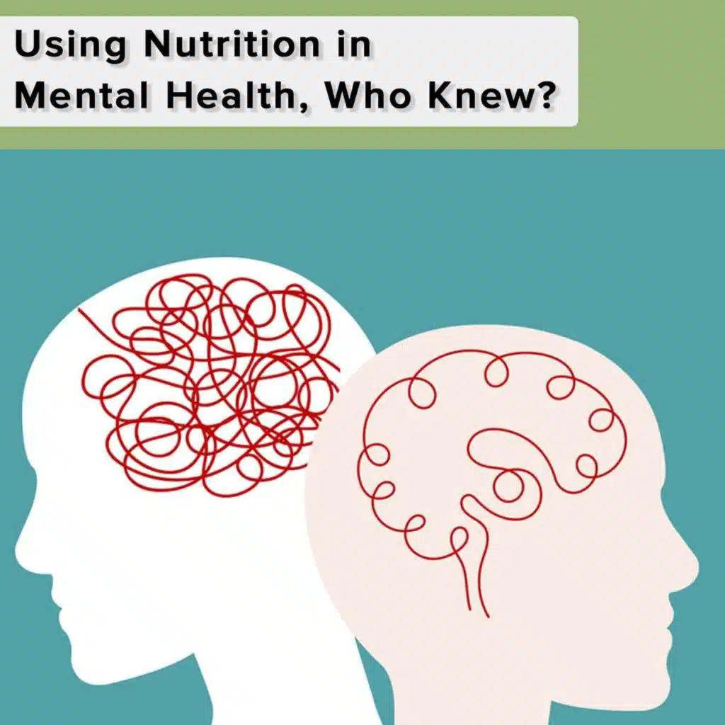 Using Nutrition in Mental Health, Who Knew?