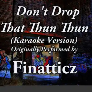 Don't Drop That Thun Thun (Karaoke Version) (Originally Performed by Finnaticz)