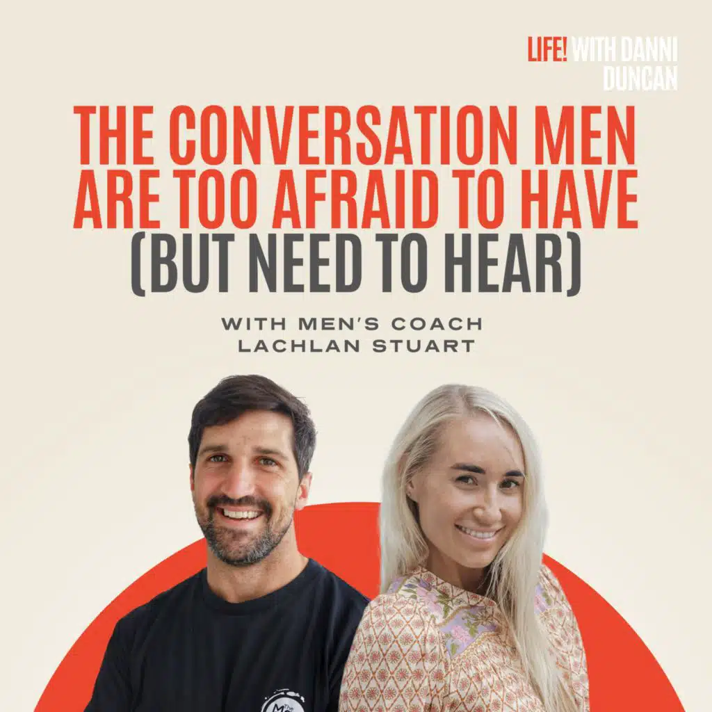 The Conversation Men are too Afraid to Have (But Need to Hear) with Men’s Coach, Lachlan Stuart