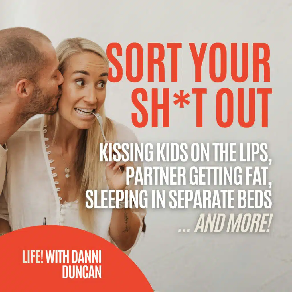 Sort Your Sh*t Out: Kissing Kids on the Lips, What to Do When Your Partner Gets Fat + Why We’d Never Sleep in Separate Beds