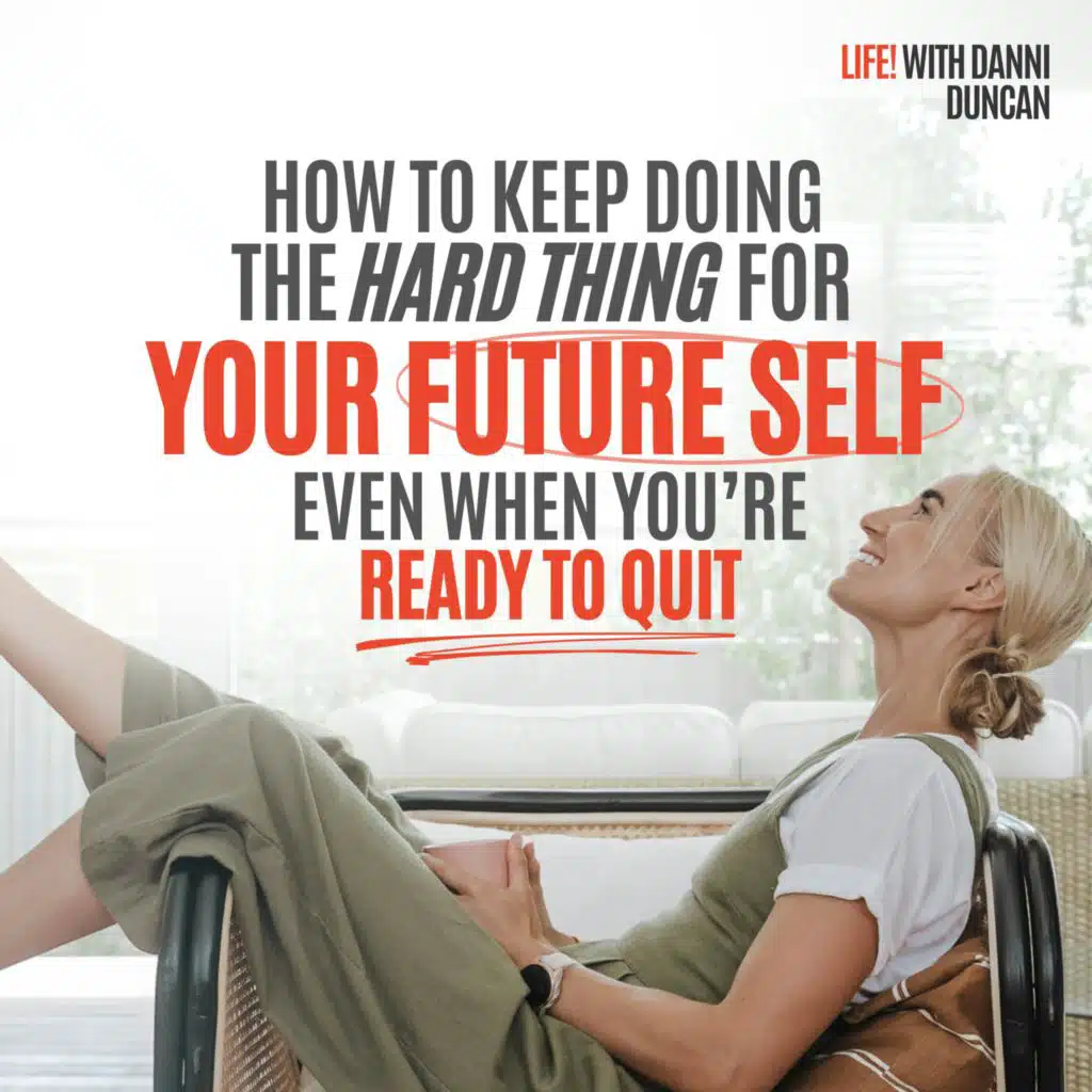 How to Keep Doing the Hard Thing For Your Future Self EVEN When You’re Ready to Quit