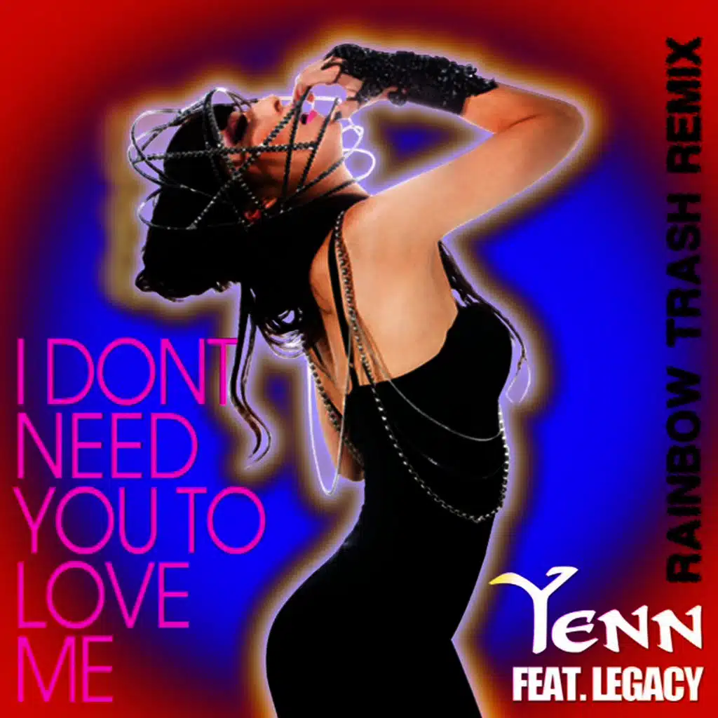 I Don't Need You To Love Me (Rainbow Trash Remix) [ft. Legacy]