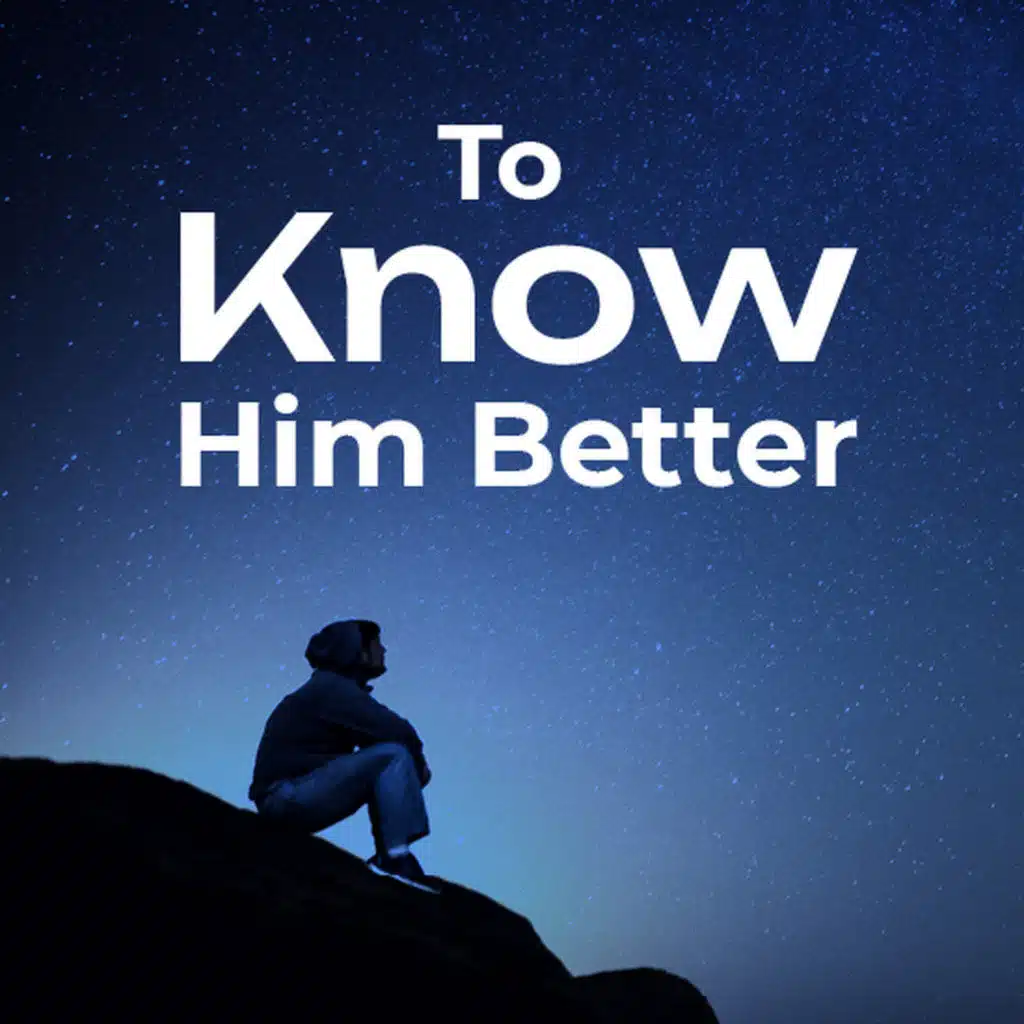 To Know Him Better