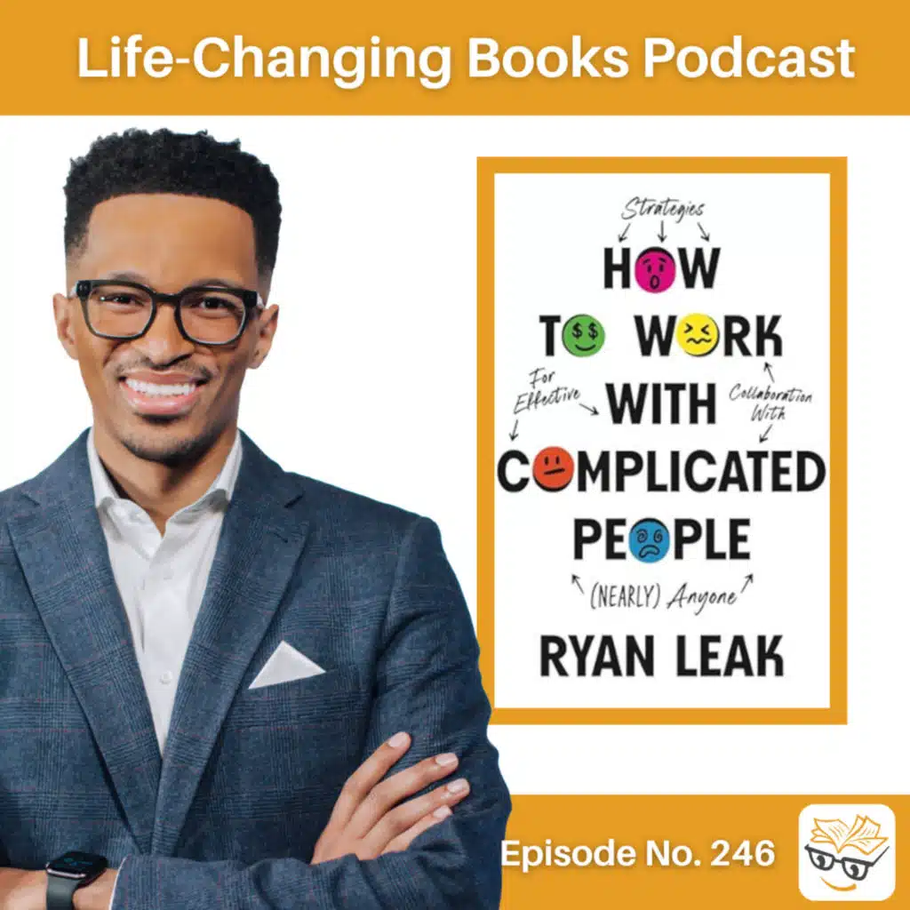 246. Ryan Leak | How to Work with Complicated People