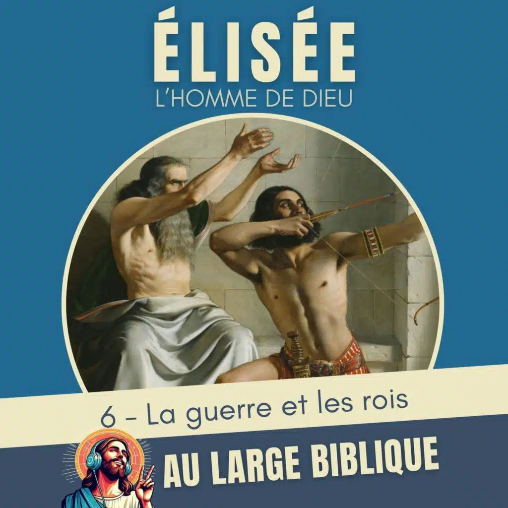 #376 Elisée, l'homme de Dieu (6) La guerre et les rois