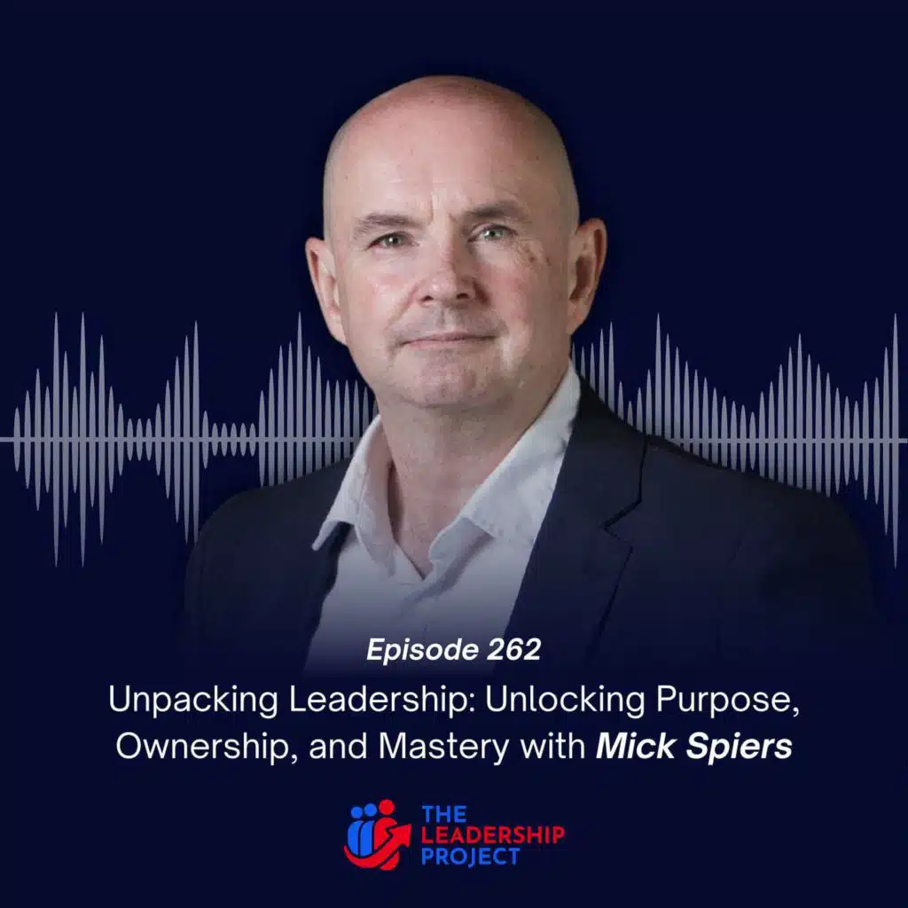 262. Unpacking Leadership: Unlocking Purpose, Ownership,&nbsp;and&nbsp;Mastery with Mick Spiers