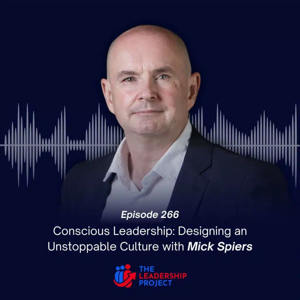 266. Conscious Leadership: Designing an Unstoppable Culture with Mick Spiers