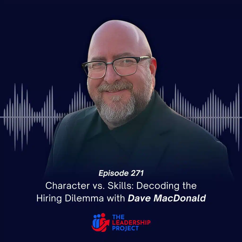271. Character vs Skills: Decoding the Hiring Dilemma with Dave MacDonald