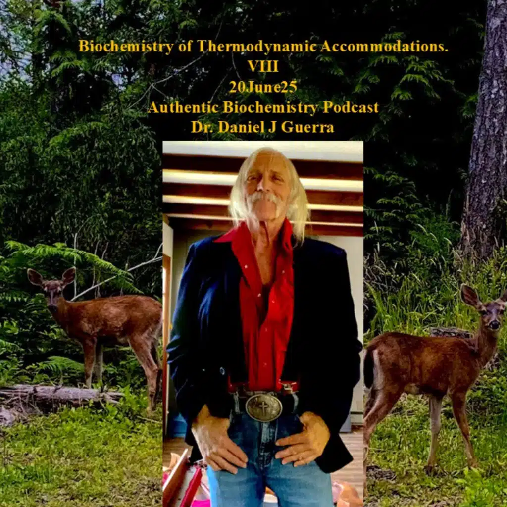 Biochemistry of Thermodynamic Accommodations. VIII 20June25 Authentic Biochemistry Podcast Dr. Daniel J Guerra