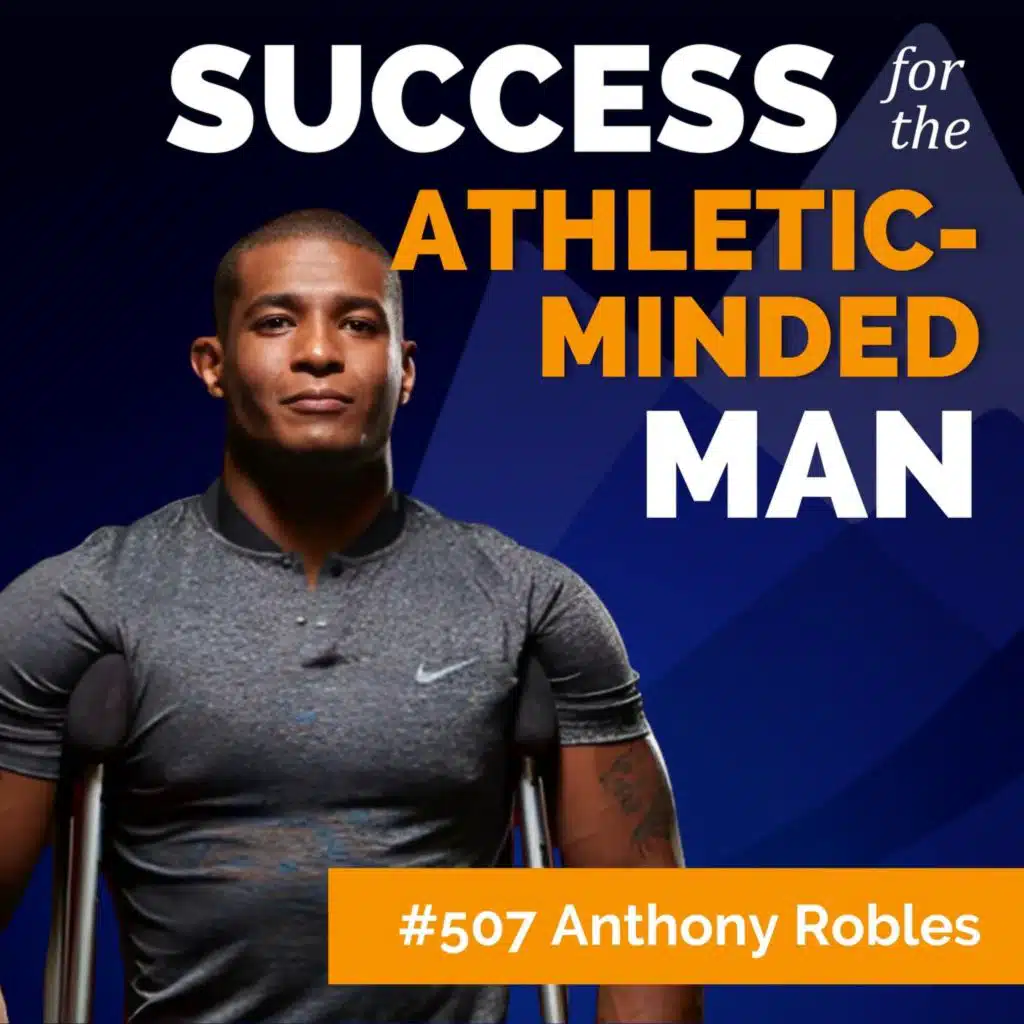 How Anthony Robles Built Unstoppable Confidence (With One Leg and No Excuses)