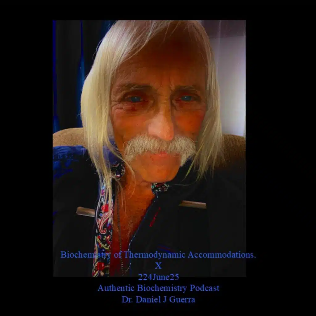 Biochemistry of Thermodynamic Accommodations. X 22June25 Authentic Biochemistry Podcast Dr. Daniel J Guerra