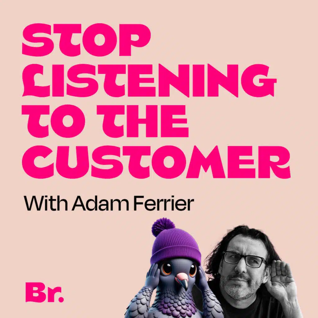 Stop listening to the customer with Adam Ferrier