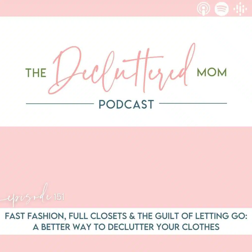 151: Fast Fashion, Full Closets & the Guilt of Letting Go: A Better Way to Declutter Your Clothes
