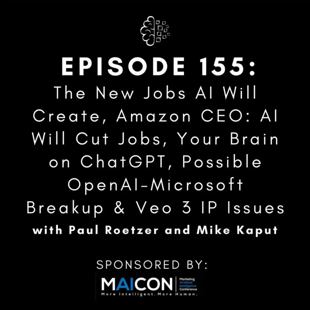 #155: The New Jobs AI Will Create, Amazon CEO: AI Will Cut Jobs, Your Brain on ChatGPT, Possible OpenAI-Microsoft Breakup & Veo 3 IP Issues