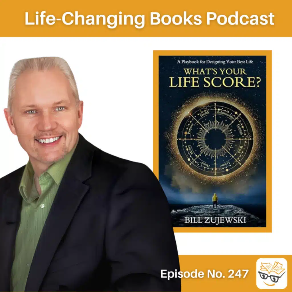 247. Bill Zujewsk | What's Your Life Score?